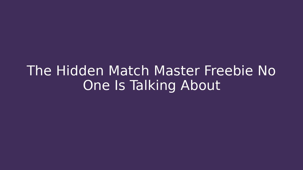 The Hidden Match Master Freebie No One Is Talking About