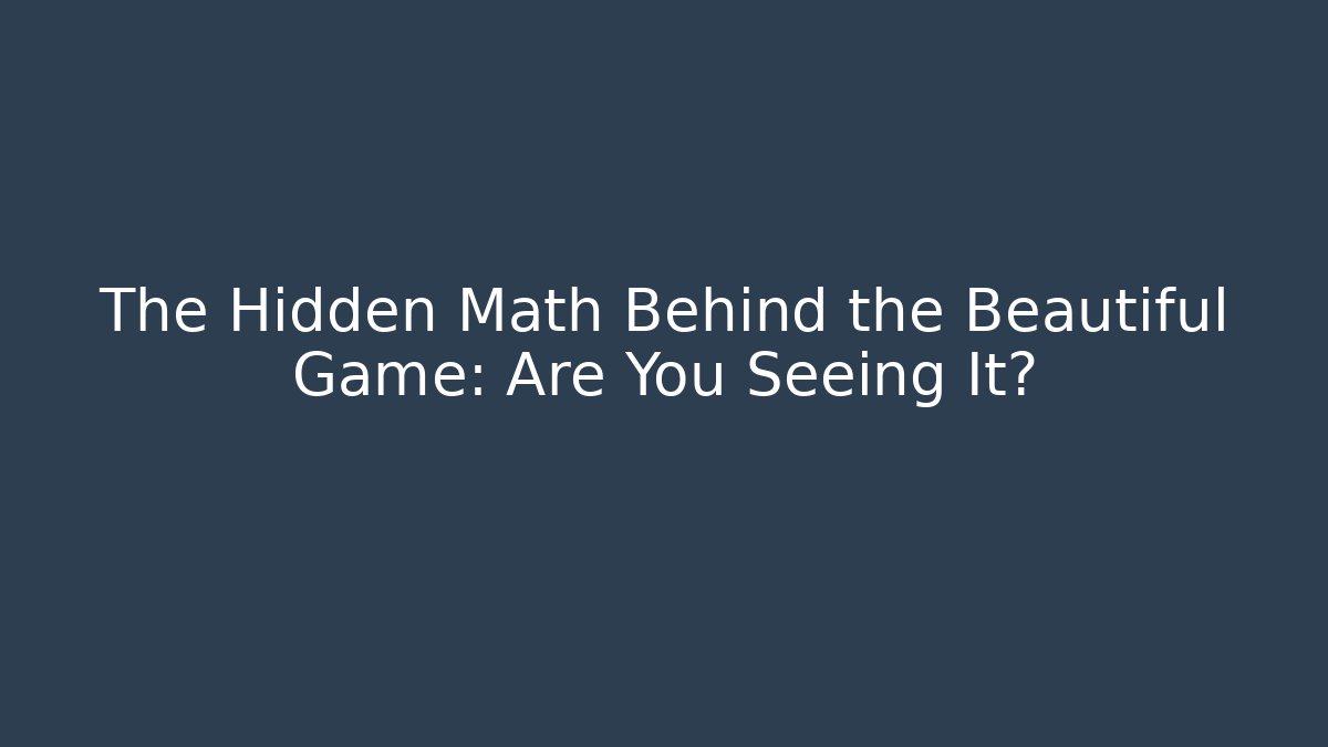 The Hidden Math Behind the Beautiful Game: Are You Seeing It?