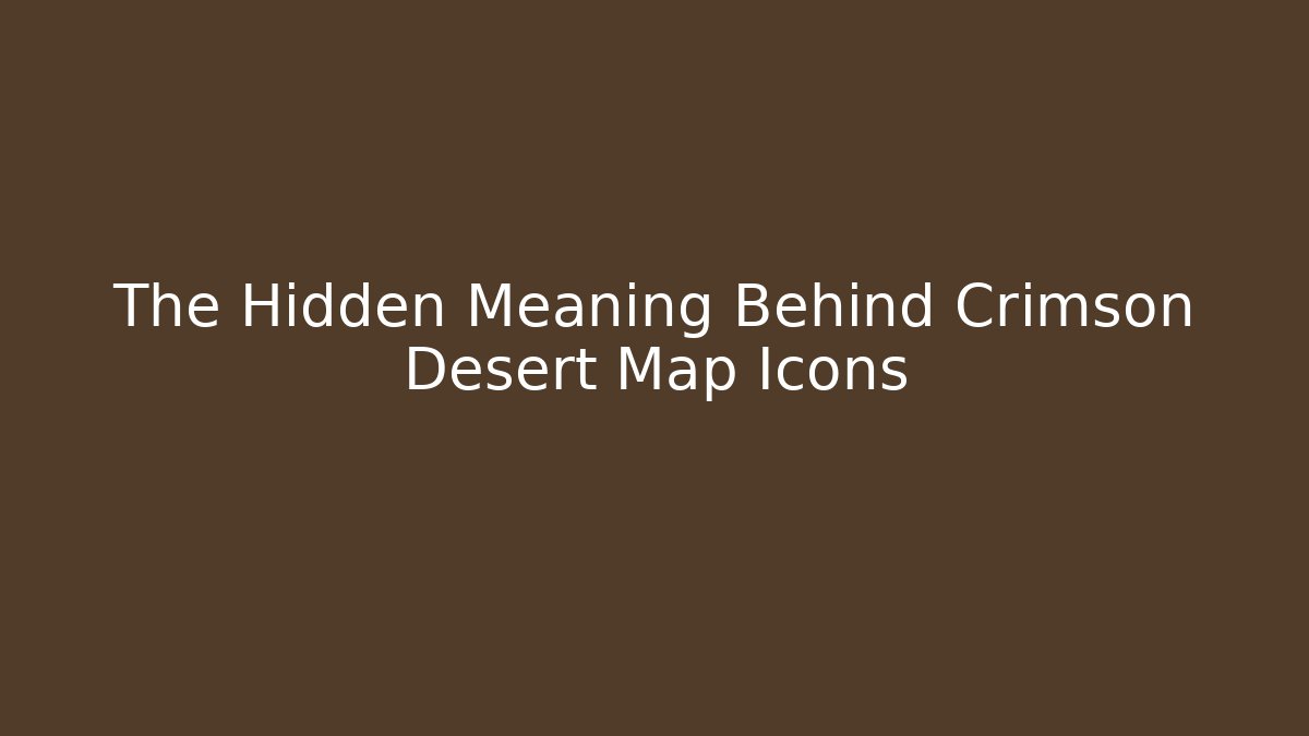 The Hidden Meaning Behind Crimson Desert Map Icons