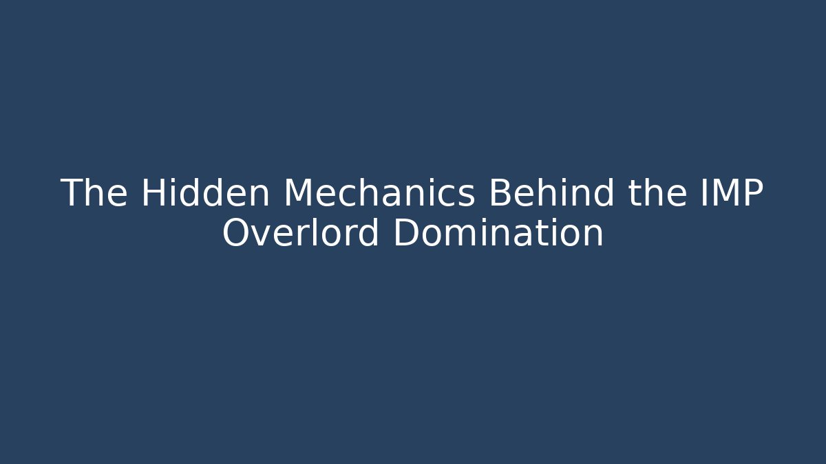 The Hidden Mechanics Behind the IMP Overlord Domination