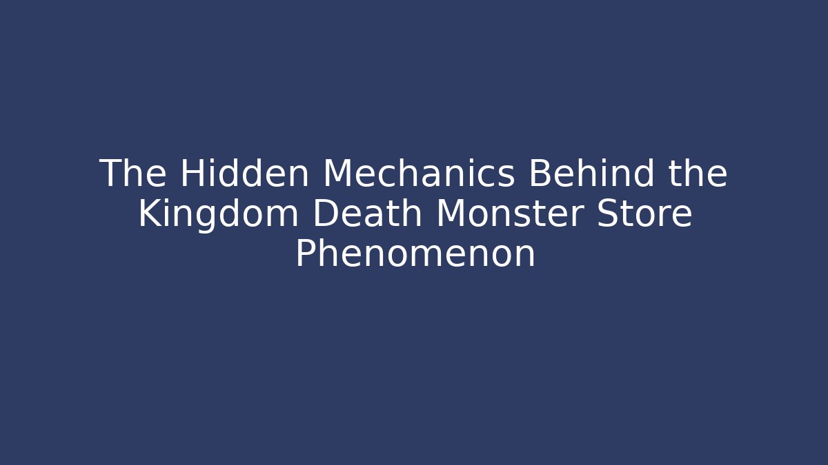The Hidden Mechanics Behind the Kingdom Death Monster Store Phenomenon