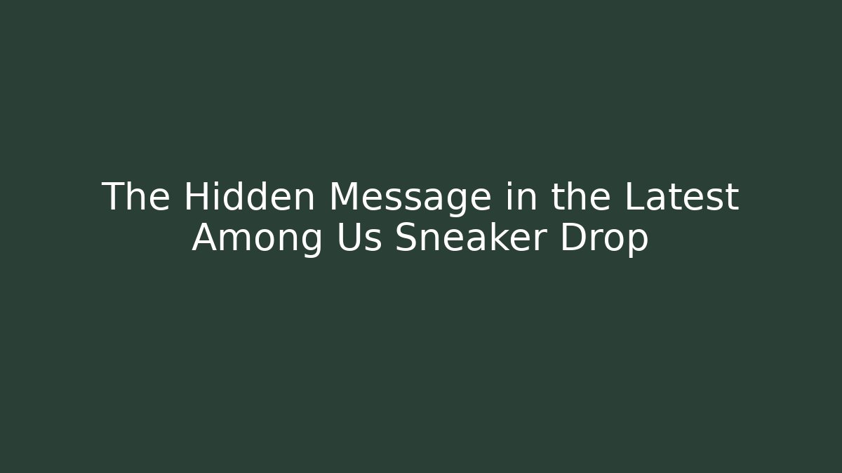The Hidden Message in the Latest Among Us Sneaker Drop
