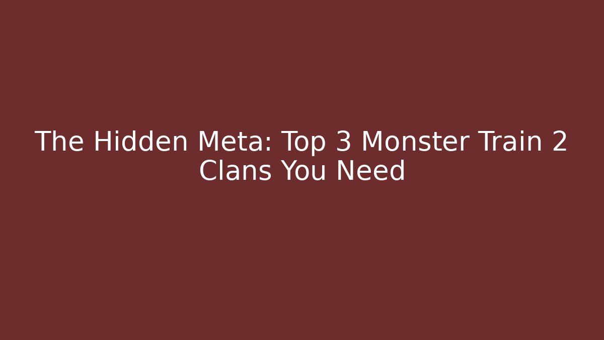 The Hidden Meta: Top 3 Monster Train 2 Clans You Need
