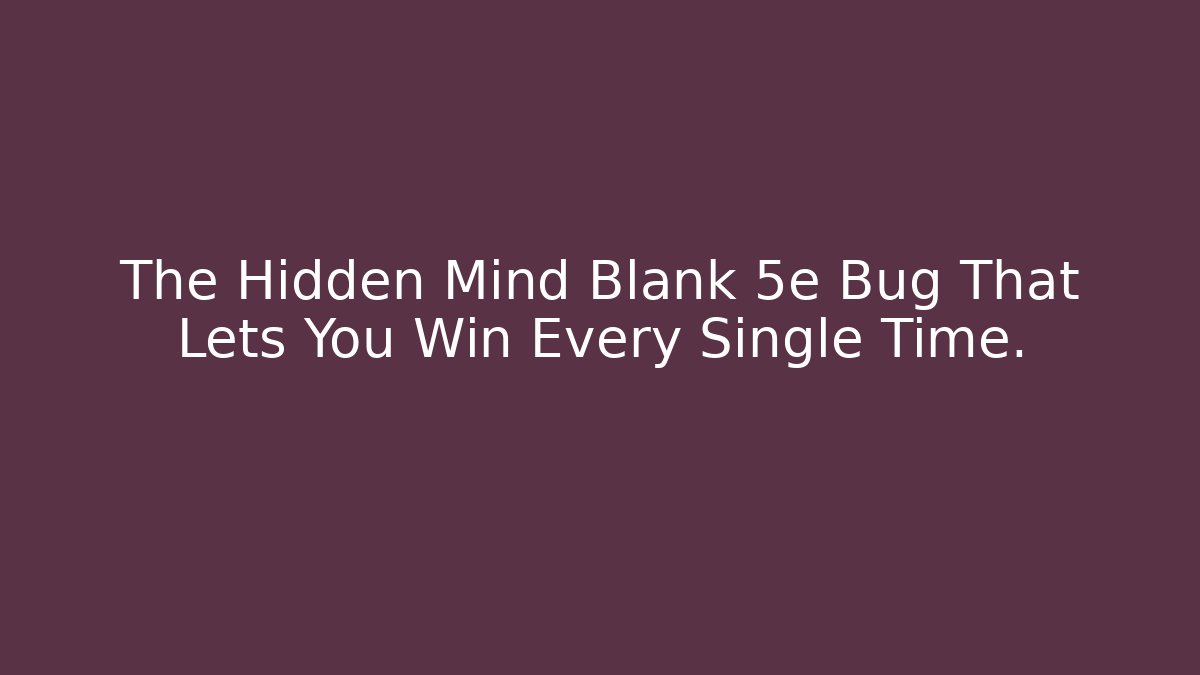 The Hidden Mind Blank 5e Bug That Lets You Win Every Single Time.