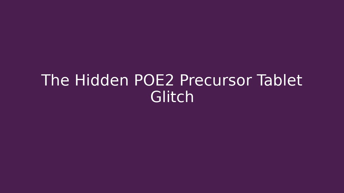 The Hidden POE2 Precursor Tablet Glitch - Boomer Naturals