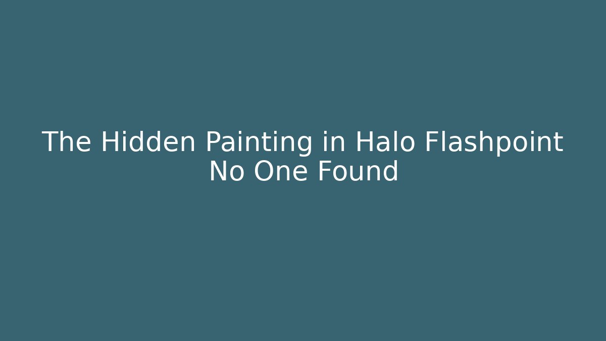 The Hidden Painting in Halo Flashpoint No One Found
