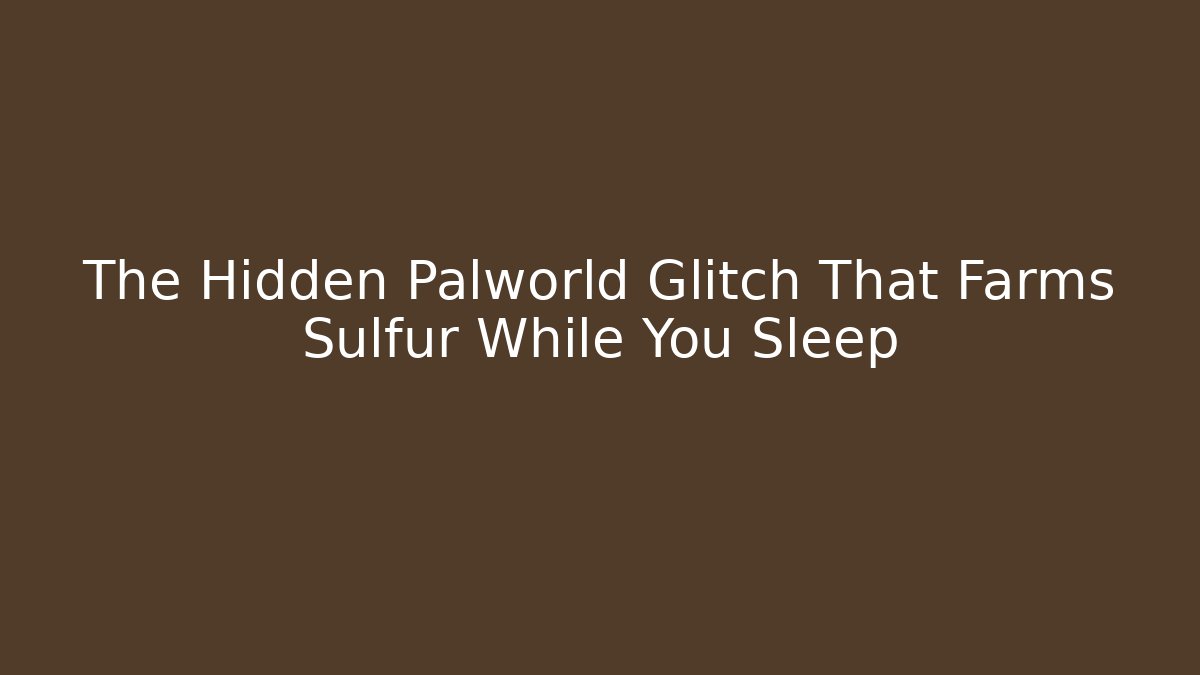 The Hidden Palworld Glitch That Farms Sulfur While You Sleep