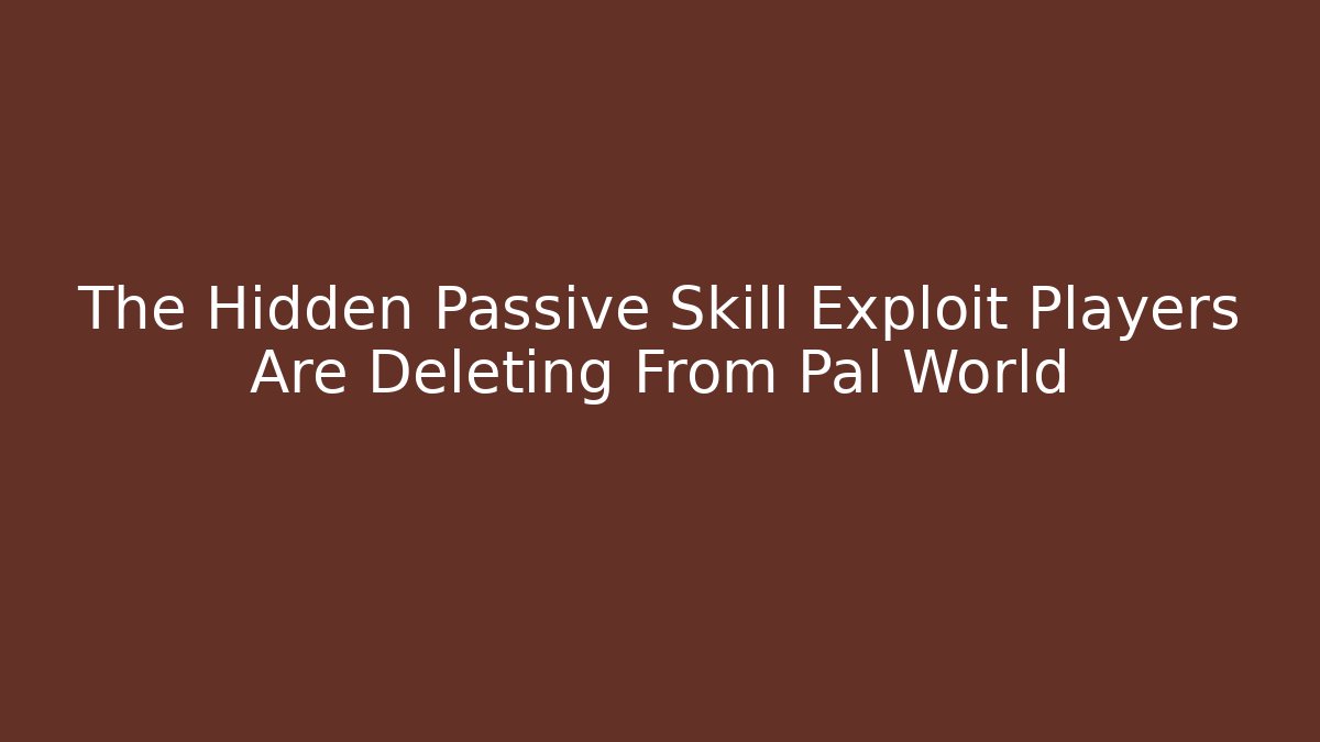 The Hidden Passive Skill Exploit Players Are Deleting From Pal World - Boomer Naturals