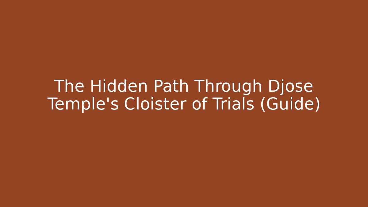 The Hidden Path Through Djose Temple's Cloister of Trials (Guide)