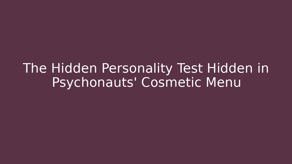 The Hidden Personality Test Hidden in Psychonauts' Cosmetic Menu