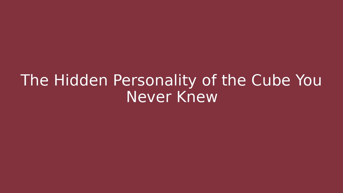The Hidden Personality of the Cube You Never Knew