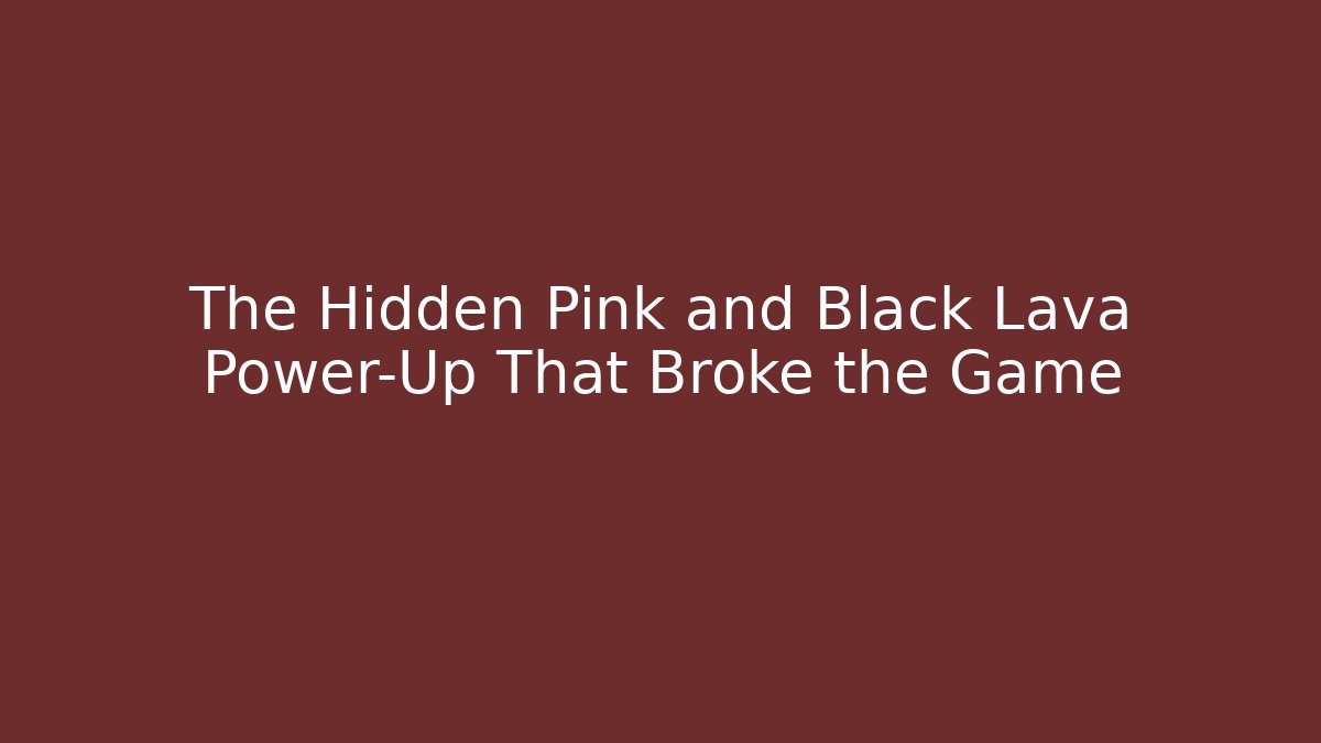 The Hidden Pink and Black Lava Power-Up That Broke the Game