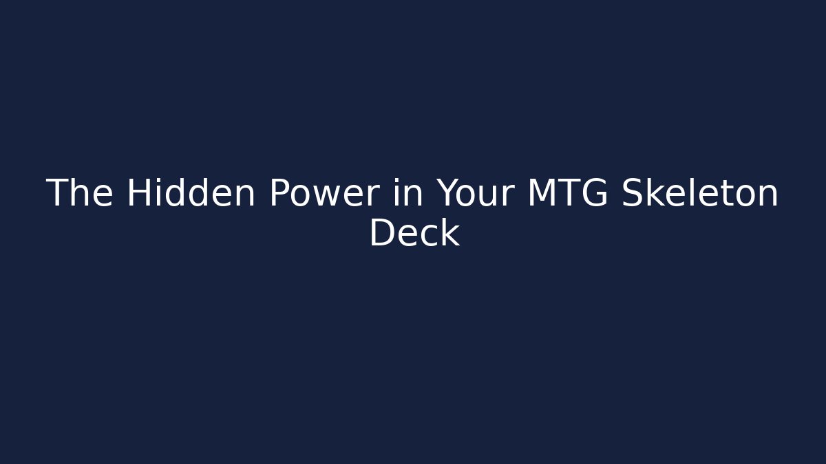 The Hidden Power in Your MTG Skeleton Deck - Boomer Naturals