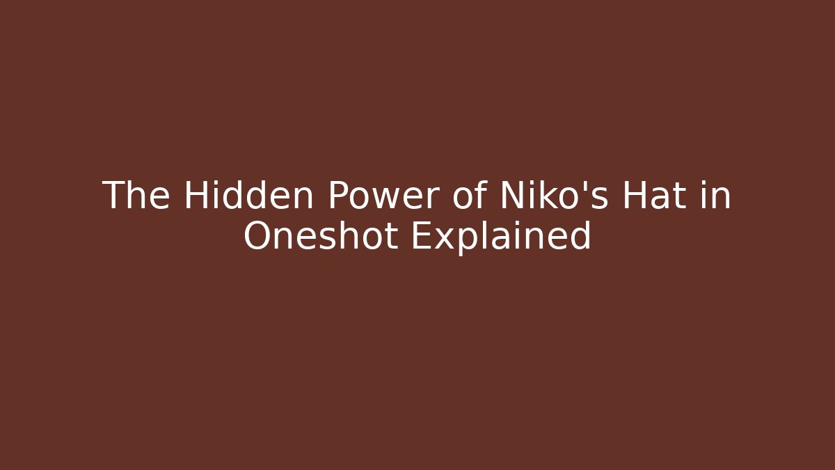 The Hidden Power of Niko's Hat in Oneshot Explained