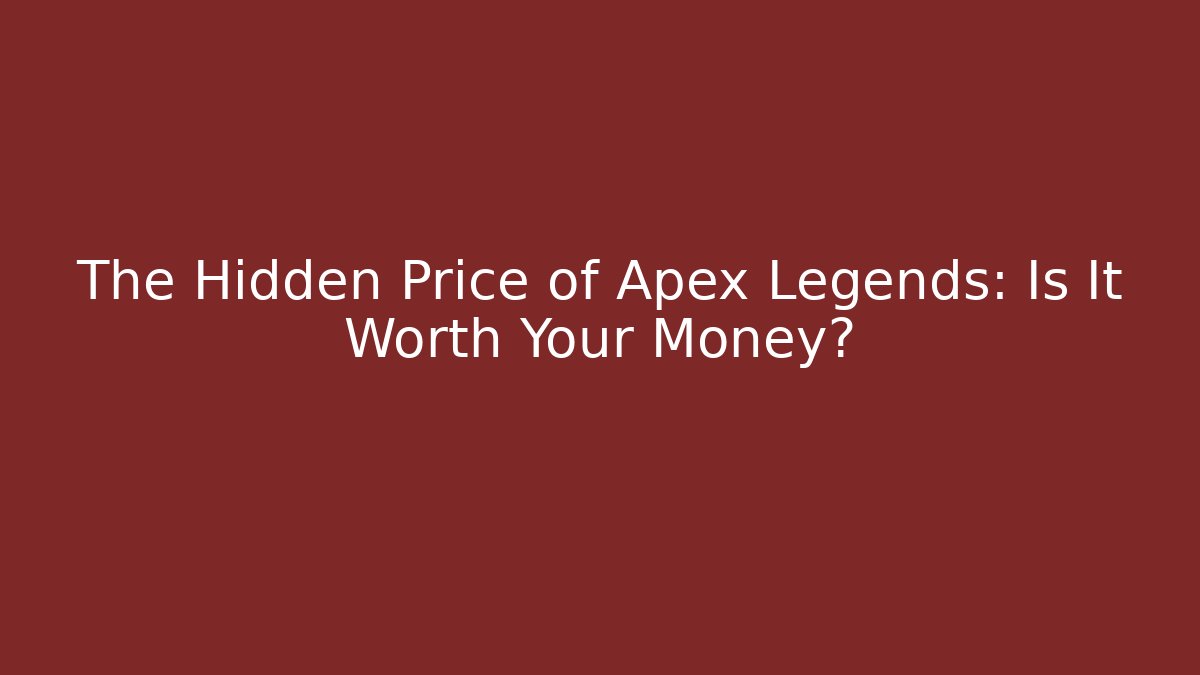 The Hidden Price of Apex Legends: Is It Worth Your Money?