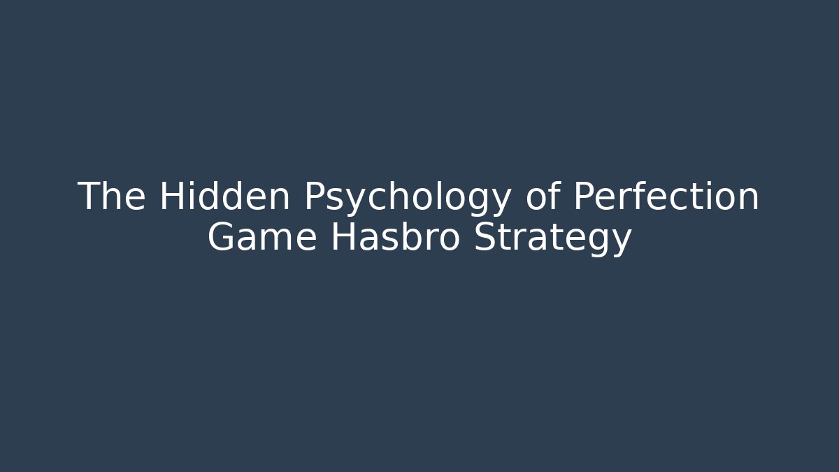 The Hidden Psychology of Perfection Game Hasbro Strategy
