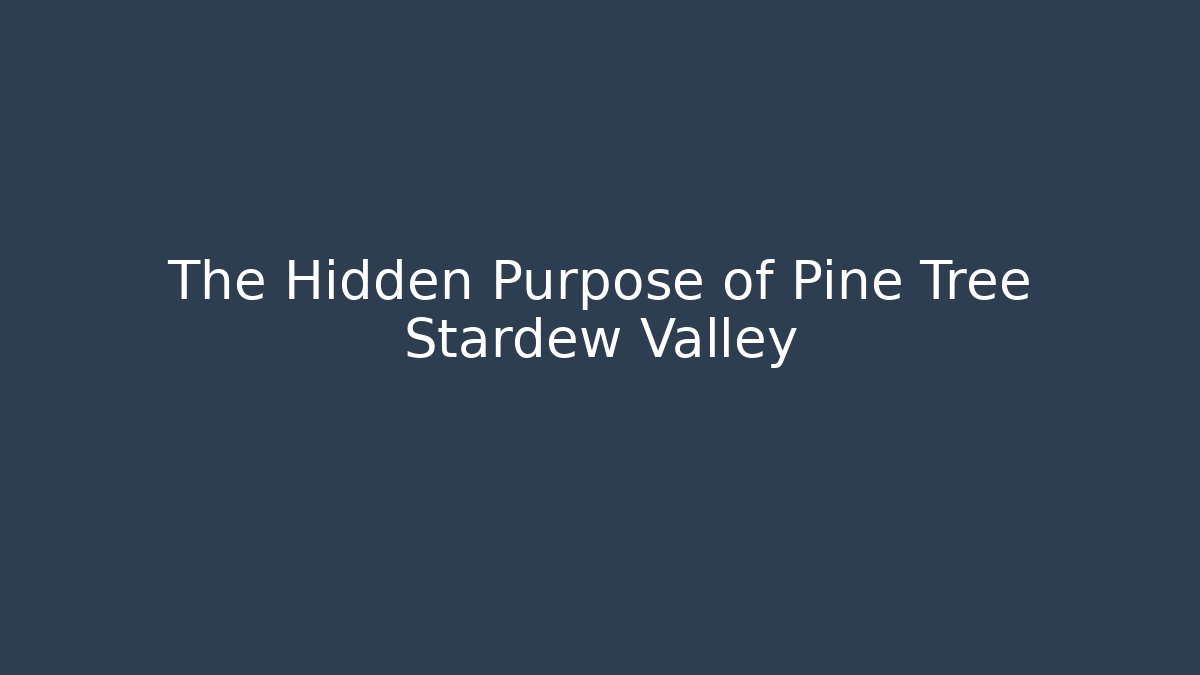 The Hidden Purpose of Pine Tree Stardew Valley