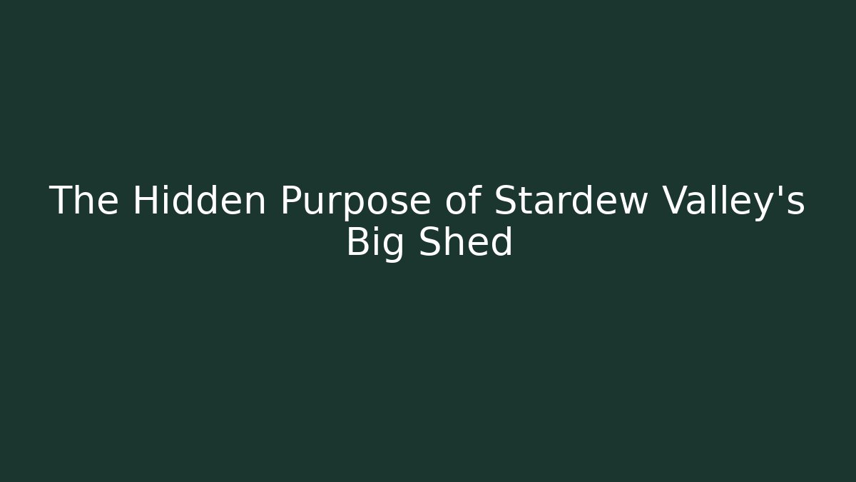 The Hidden Purpose of Stardew Valley's Big Shed - Boomer Naturals