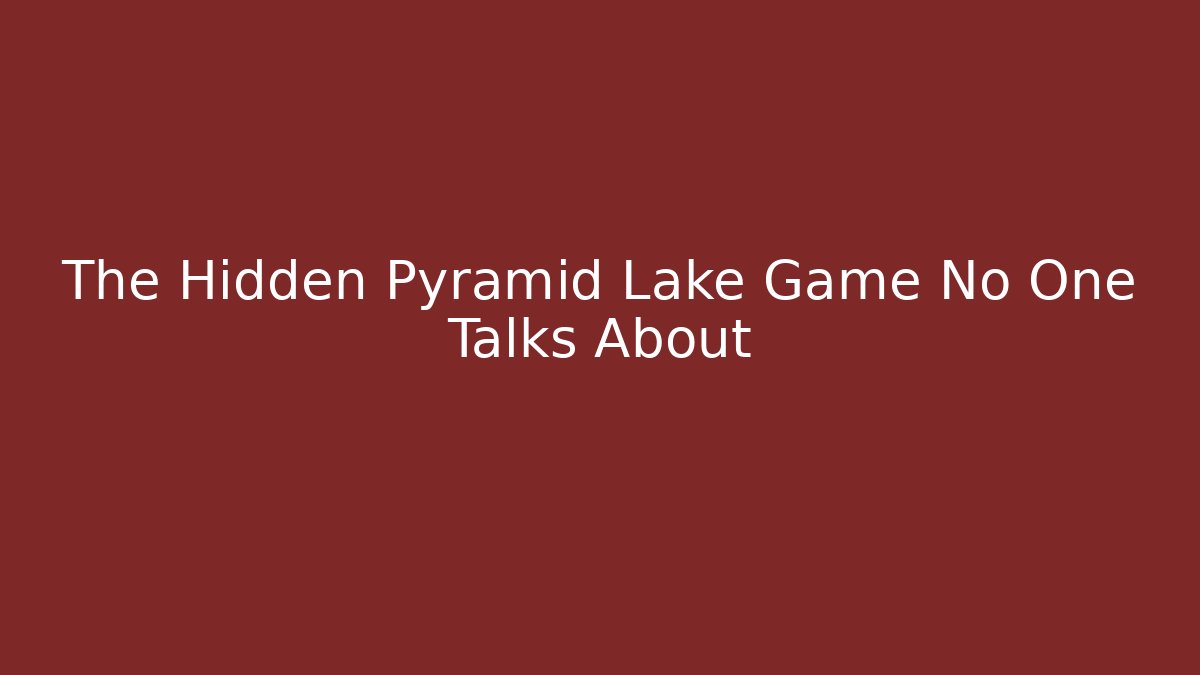 The Hidden Pyramid Lake Game No One Talks About