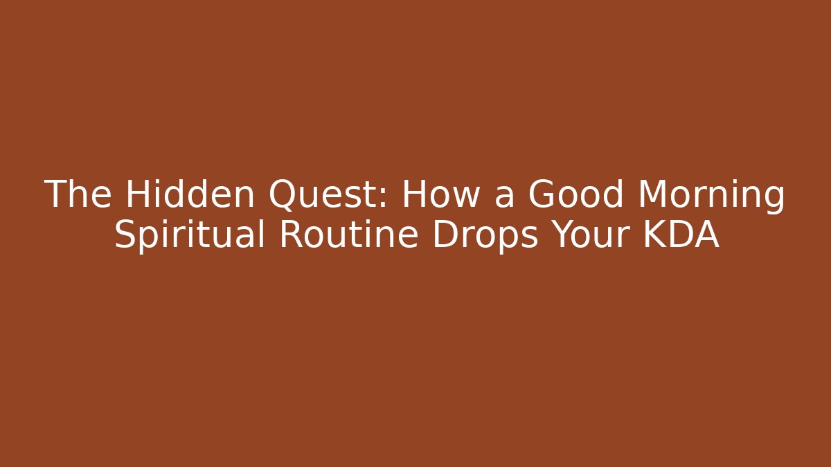 The Hidden Quest: How a Good Morning Spiritual Routine Drops Your KDA