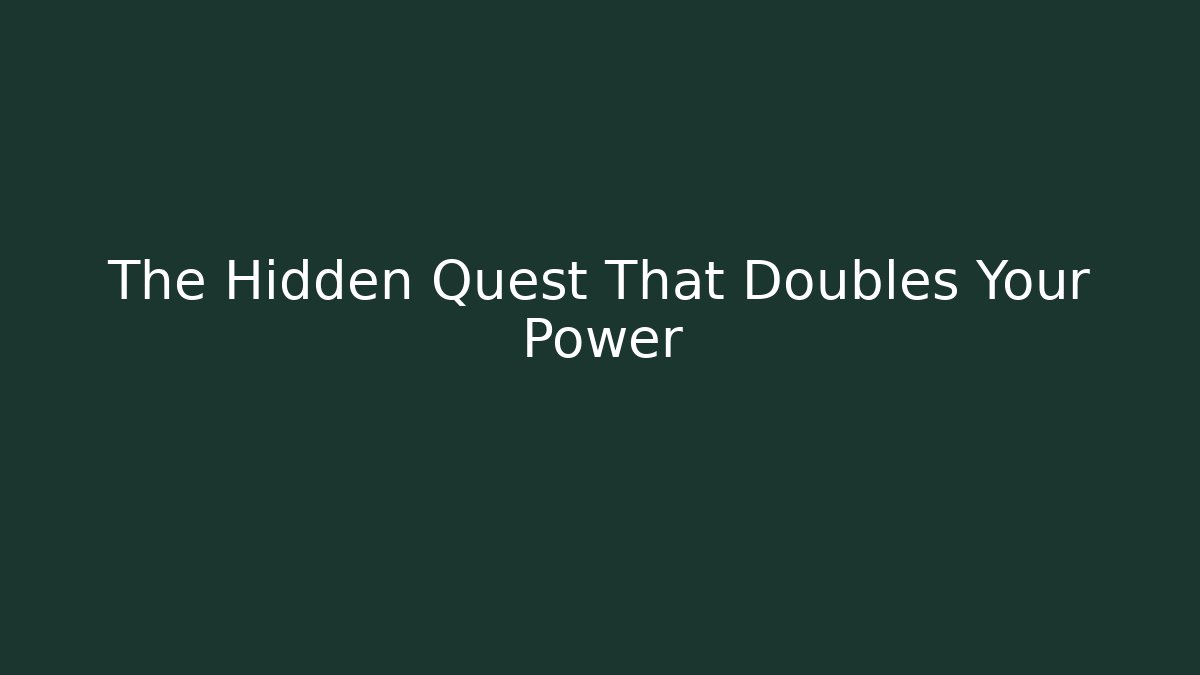 The Hidden Quest That Doubles Your Power