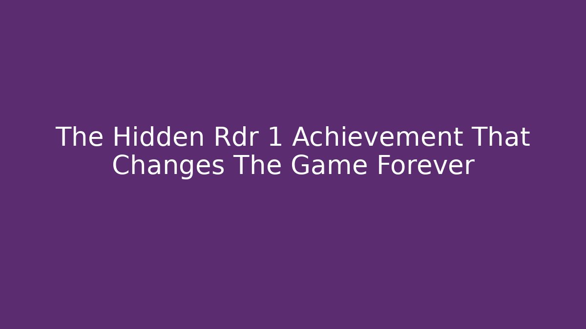 The Hidden Rdr 1 Achievement That Changes The Game Forever