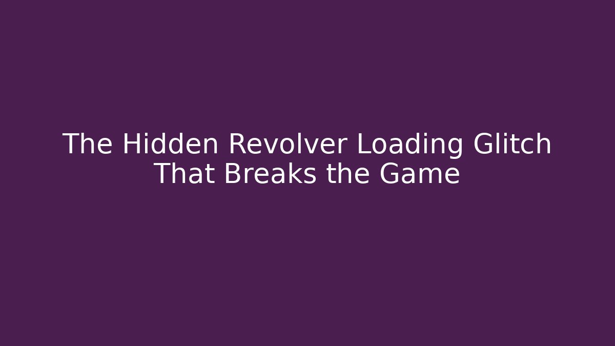 The Hidden Revolver Loading Glitch That Breaks the Game