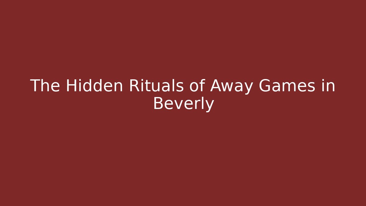 The Hidden Rituals of Away Games in Beverly - Boomer Naturals