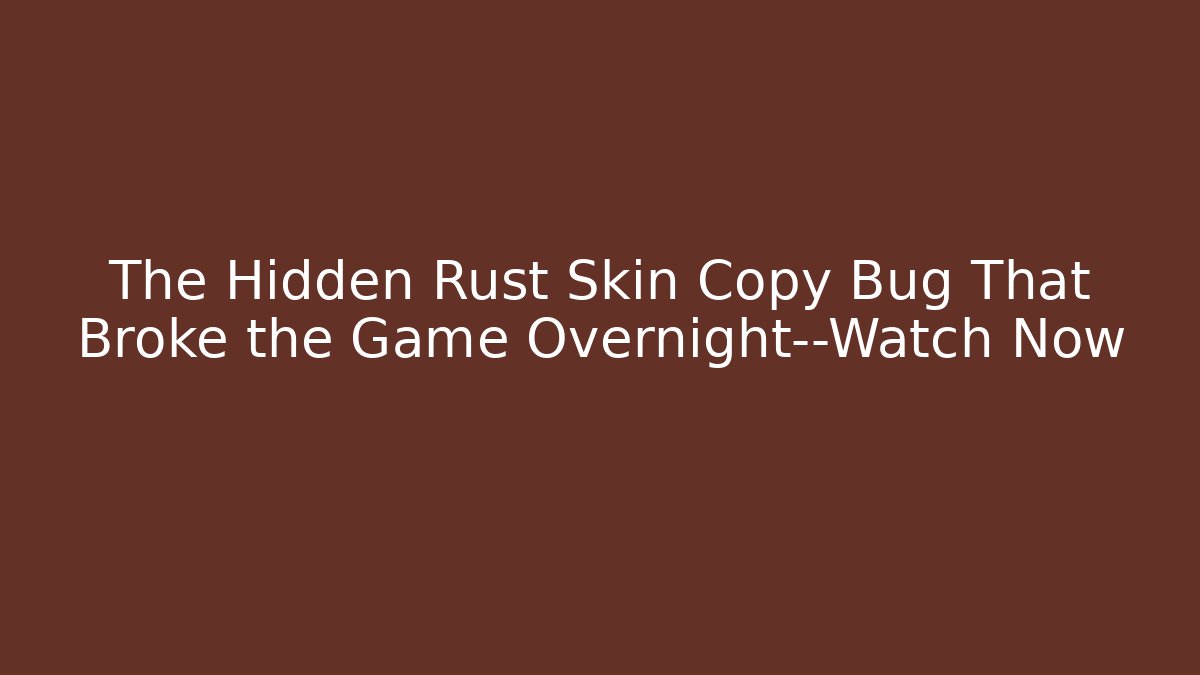 The Hidden Rust Skin Copy Bug That Broke the Game Overnight—Watch Now