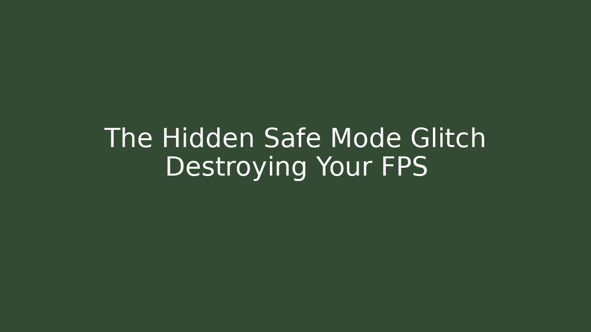 The Hidden Safe Mode Glitch Destroying Your FPS