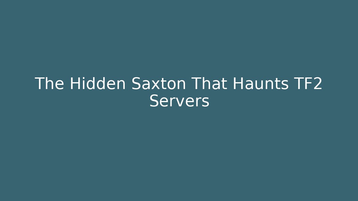 The Hidden Saxton That Haunts TF2 Servers