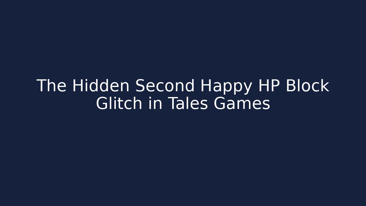 The Hidden Second Happy HP Block Glitch in Tales Games - Boomer Naturals