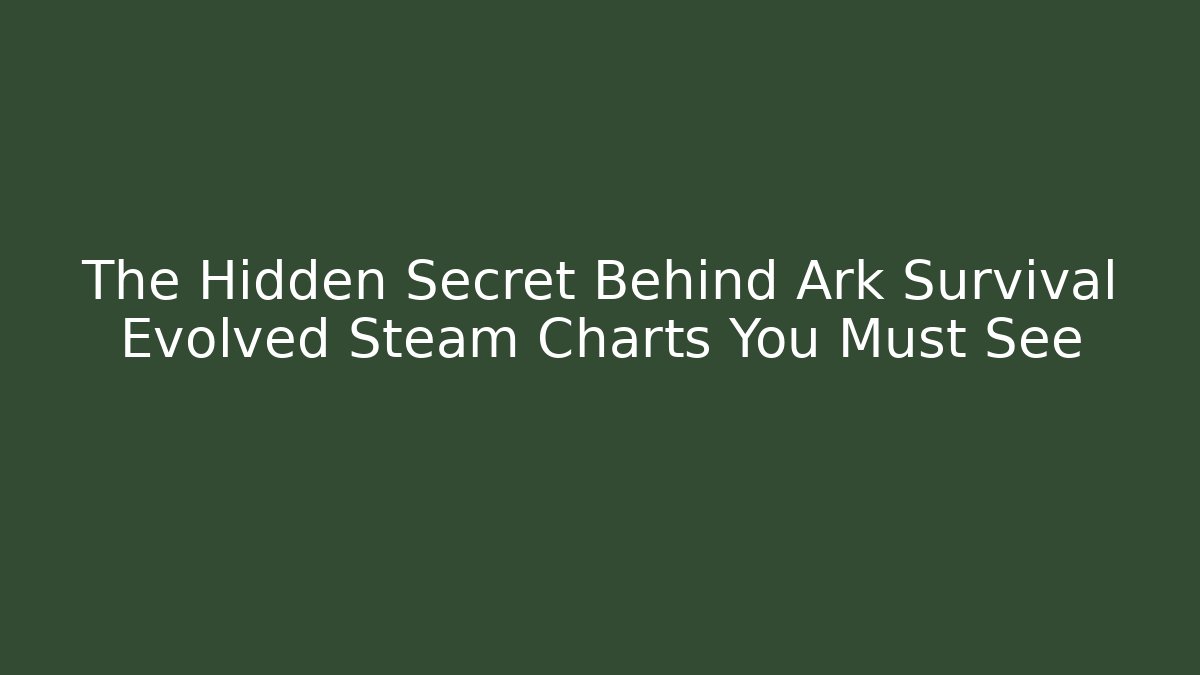The Hidden Secret Behind Ark Survival Evolved Steam Charts You Must See