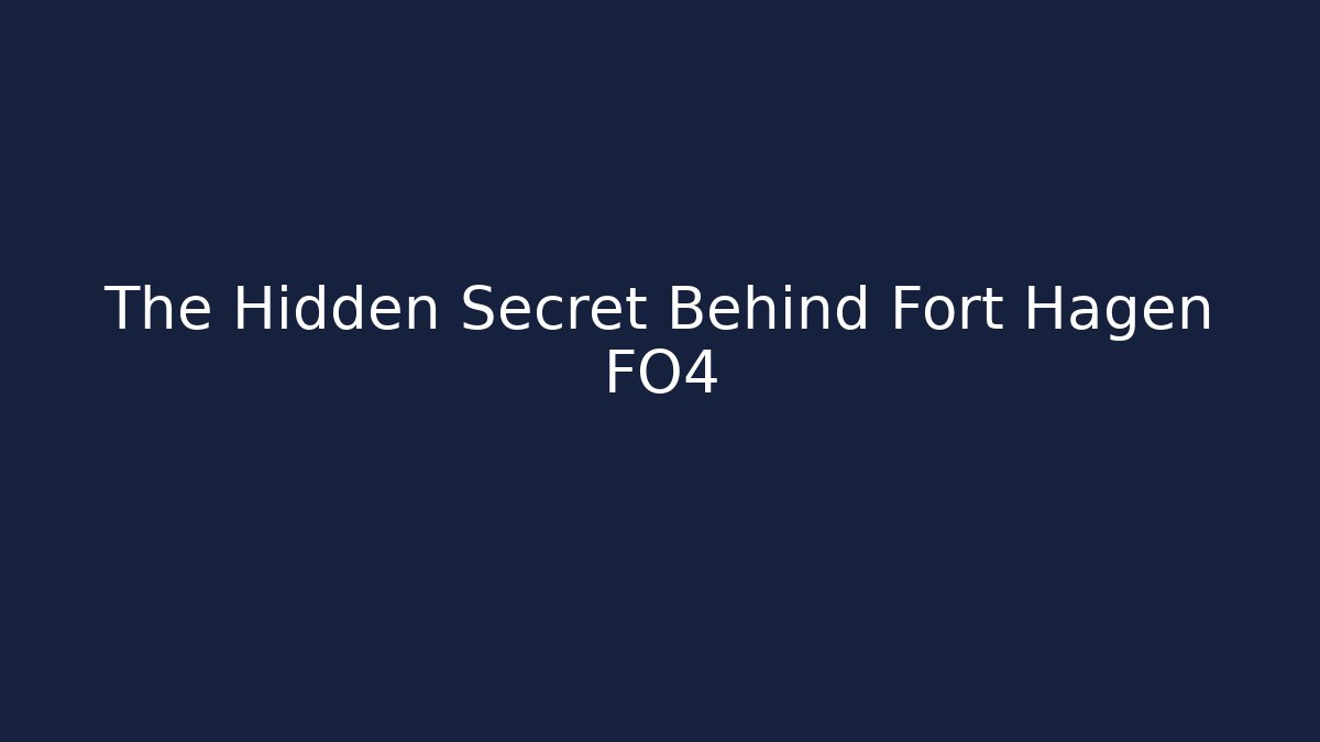 The Hidden Secret Behind Fort Hagen FO4