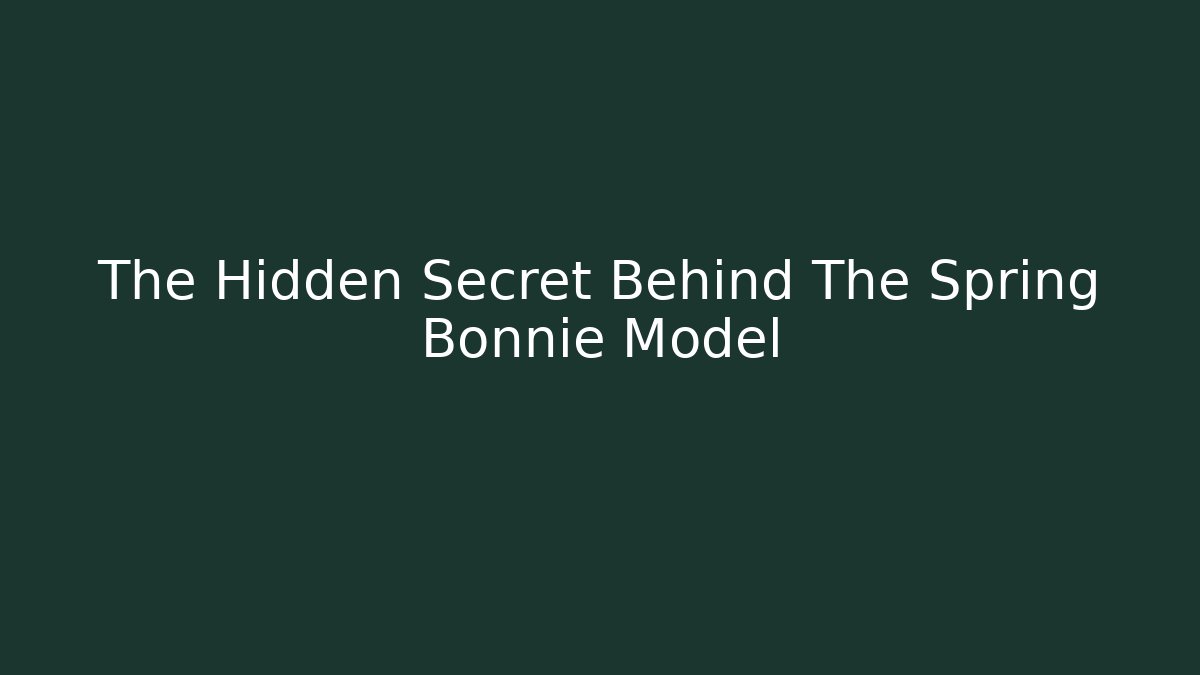 The Hidden Secret Behind The Spring Bonnie Model