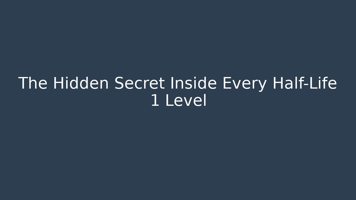 The Hidden Secret Inside Every Half-Life 1 Level