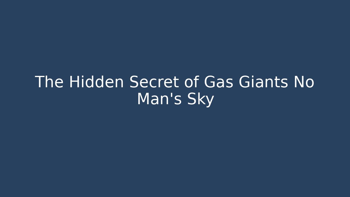 The Hidden Secret of Gas Giants No Man’s Sky