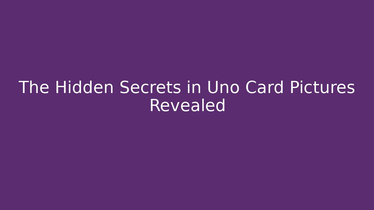 The Hidden Secrets in Uno Card Pictures Revealed