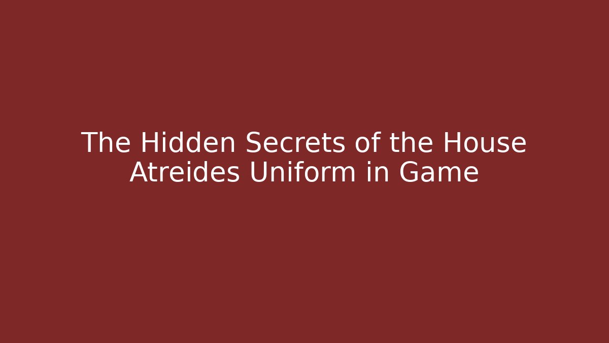 The Hidden Secrets of the House Atreides Uniform in Game