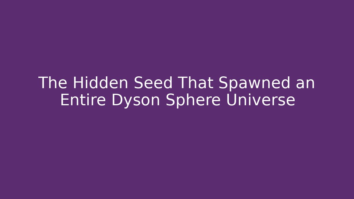 The Hidden Seed That Spawned an Entire Dyson Sphere Universe