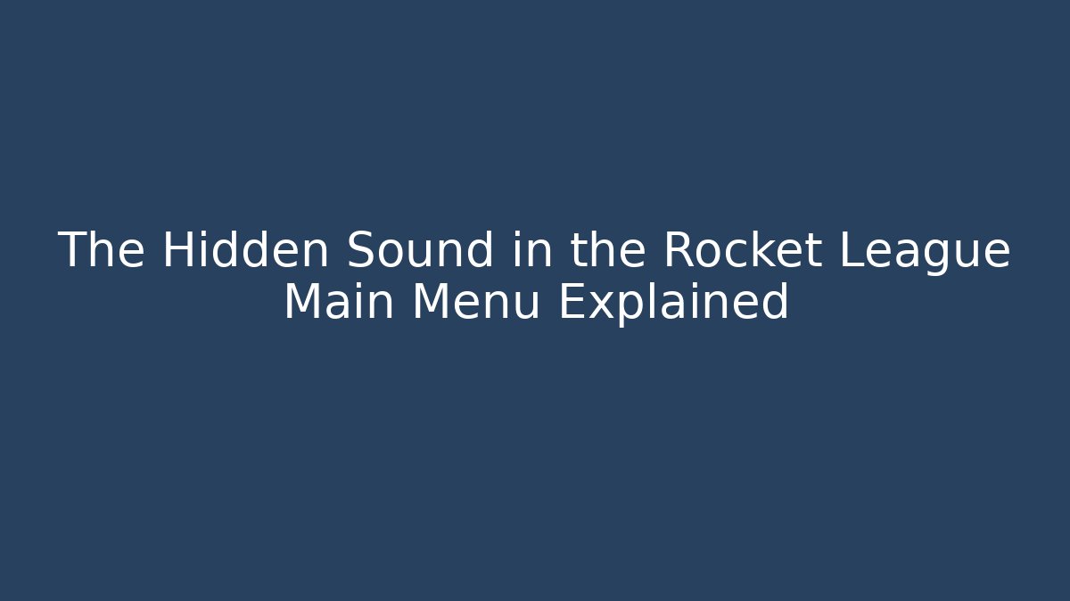 The Hidden Sound in the Rocket League Main Menu Explained