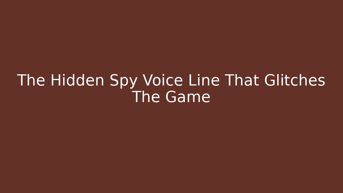The Hidden Spy Voice Line That Glitches The Game