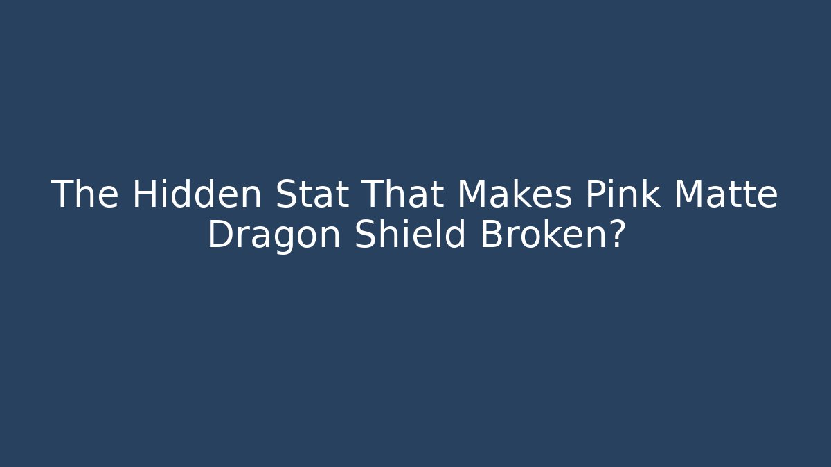 The Hidden Stat That Makes Pink Matte Dragon Shield Broken?