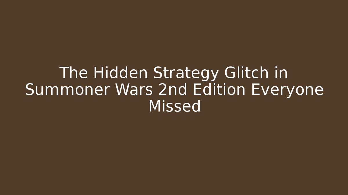 The Hidden Strategy Glitch in Summoner Wars 2nd Edition Everyone Missed
