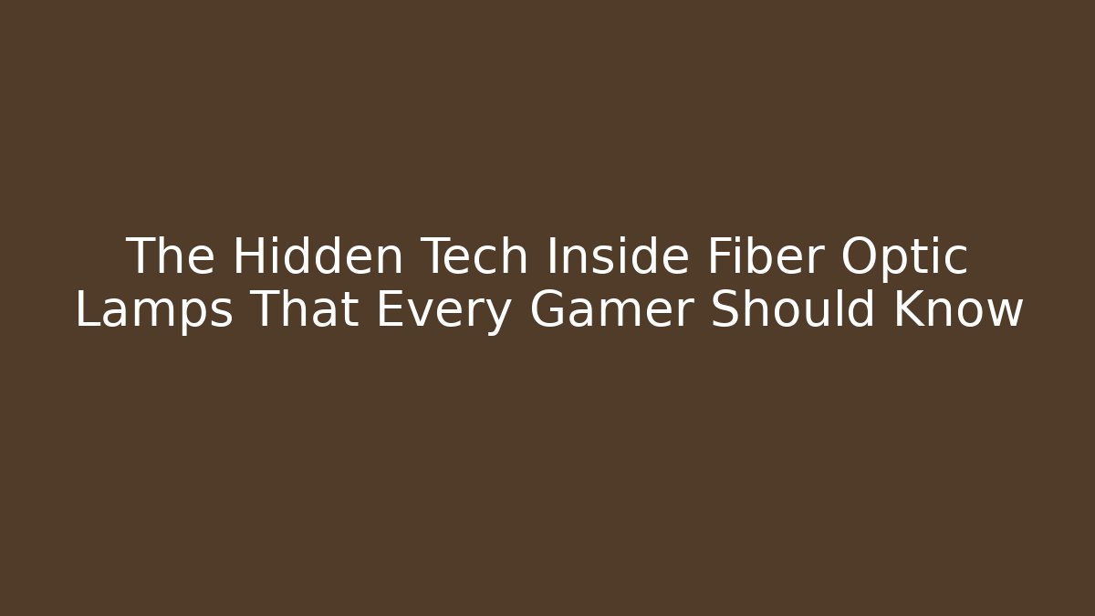 The Hidden Tech Inside Fiber Optic Lamps That Every Gamer Should Know