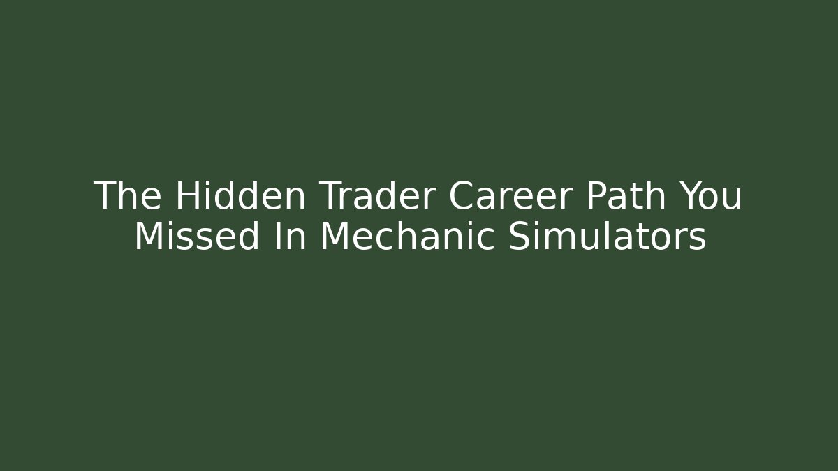 The Hidden Trader Career Path You Missed In Mechanic Simulators