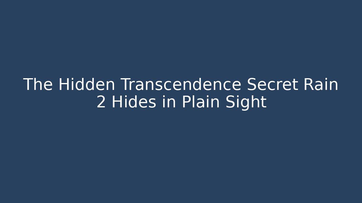 The Hidden Transcendence Secret Rain 2 Hides in Plain Sight