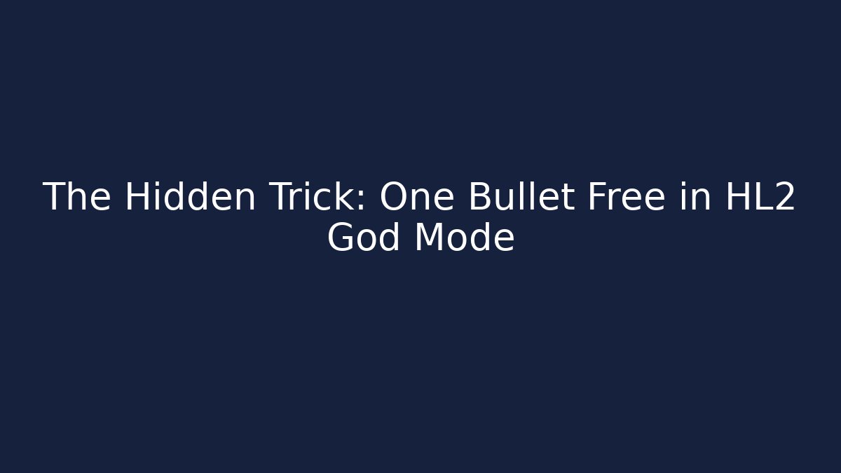 The Hidden Trick: One Bullet Free in HL2 God Mode