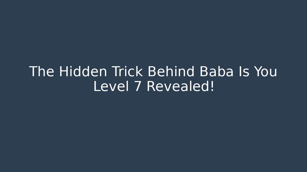 The Hidden Trick Behind Baba Is You Level 7 Revealed!