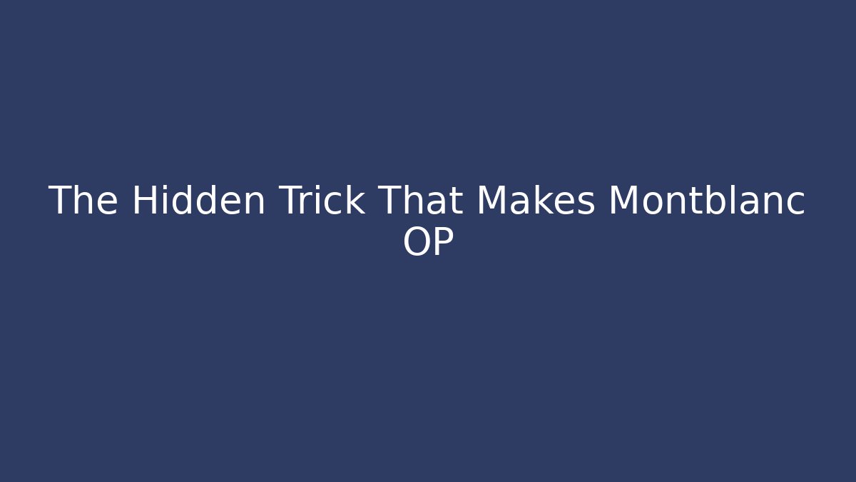 The Hidden Trick That Makes Montblanc OP